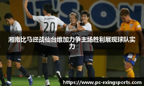 湘南比马迎战仙台维加力争主场胜利展现球队实力